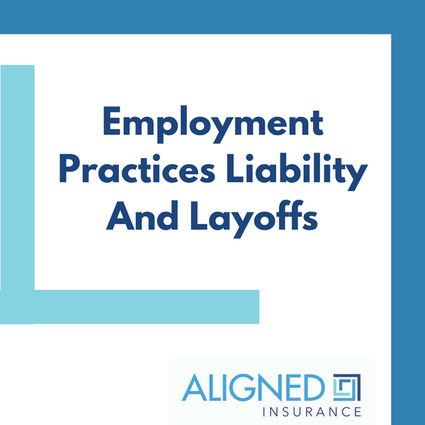 Employment Practices Liability and Layoffs - ALIGNED Insurance