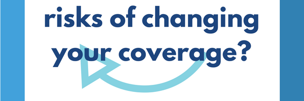 What are the risks of changing your coverage ALIGNED Insurance Brokers