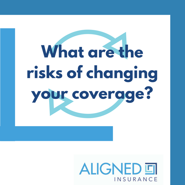What are the risks of changing your coverage ALIGNED Insurance Brokers