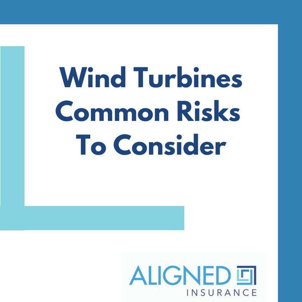 Wind Turbines – Common Risks To Consider - ALIGNED Insurance